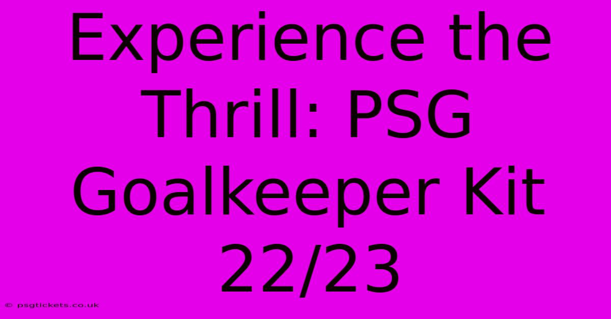 Experience The Thrill: PSG Goalkeeper Kit 22/23