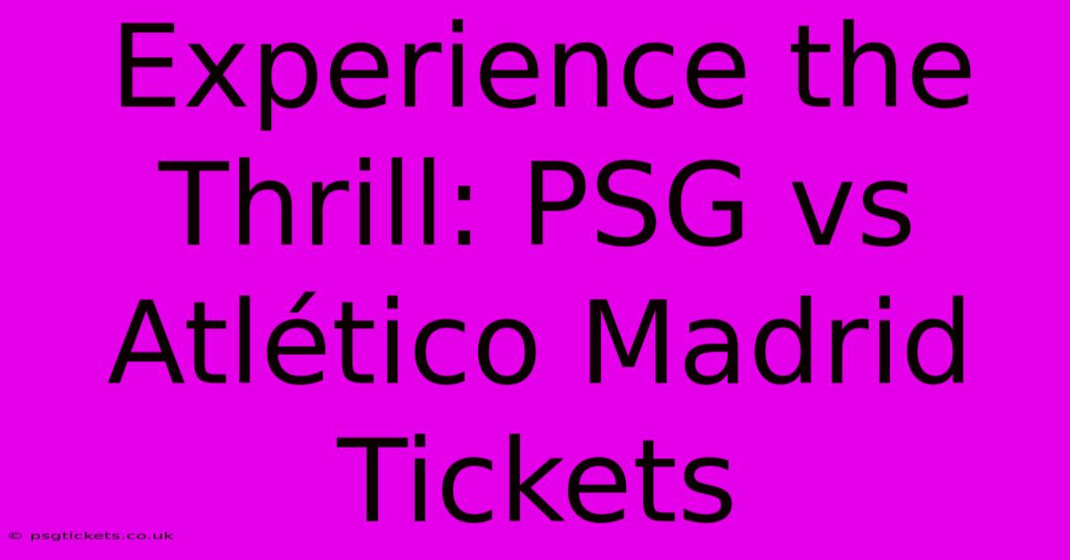 Experience The Thrill: PSG Vs Atlético Madrid Tickets