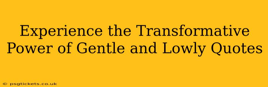 Experience the Transformative Power of Gentle and Lowly Quotes
