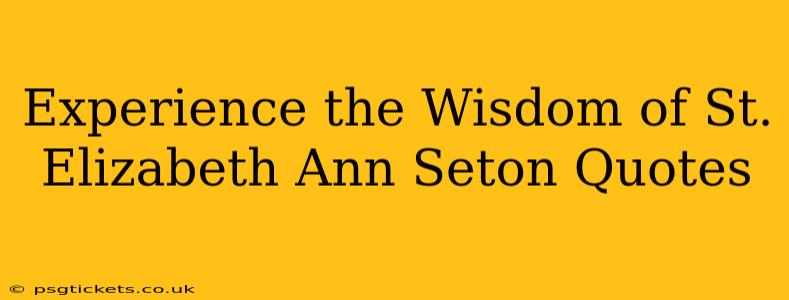 Experience the Wisdom of St. Elizabeth Ann Seton Quotes