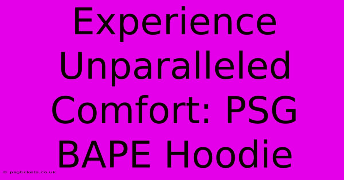 Experience Unparalleled Comfort: PSG BAPE Hoodie