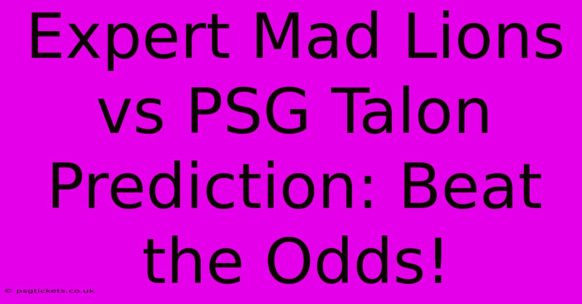 Expert Mad Lions Vs PSG Talon Prediction: Beat The Odds!