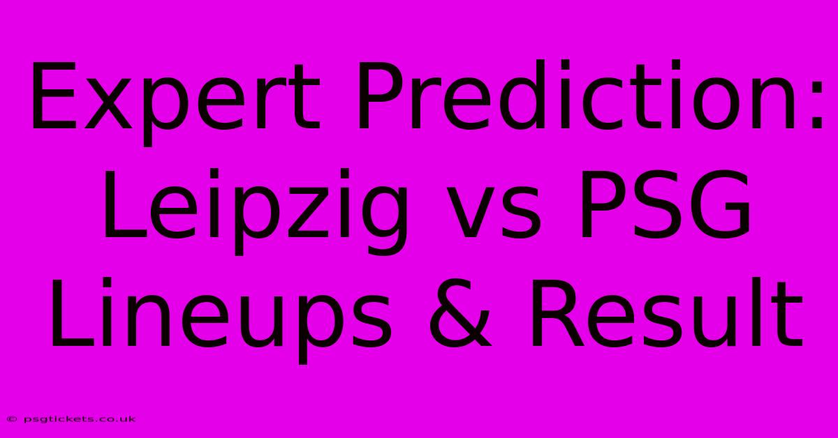 Expert Prediction: Leipzig Vs PSG Lineups & Result