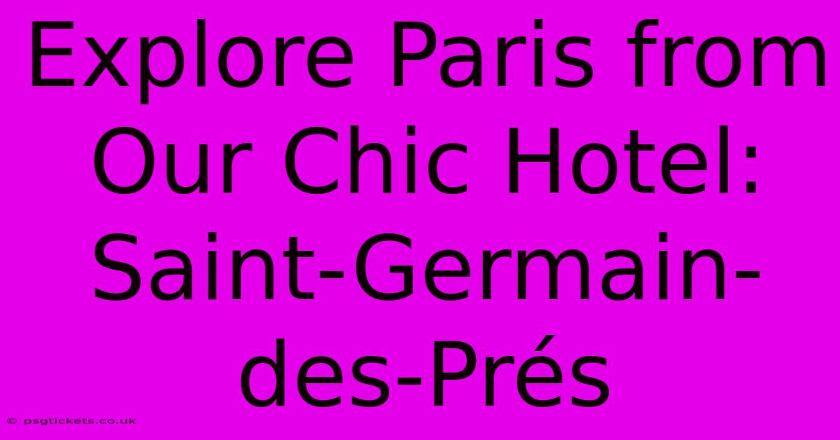 Explore Paris From Our Chic Hotel: Saint-Germain-des-Prés