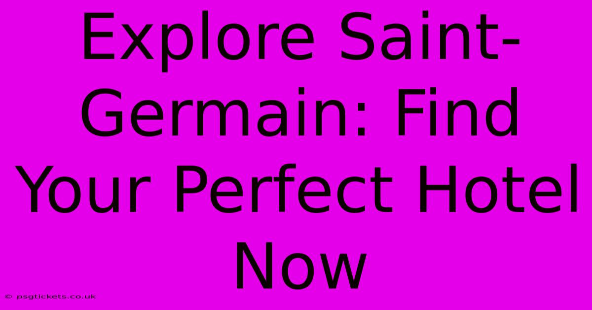 Explore Saint-Germain: Find Your Perfect Hotel Now