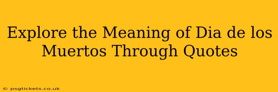 Explore the Meaning of Dia de los Muertos Through Quotes