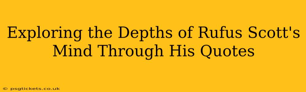 Exploring the Depths of Rufus Scott's Mind Through His Quotes