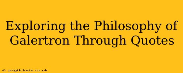 Exploring the Philosophy of Galertron Through Quotes