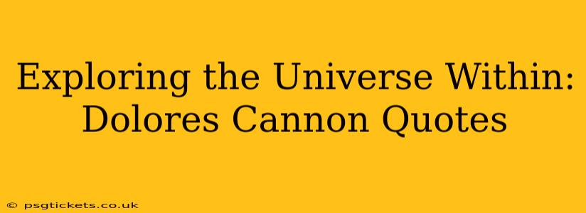 Exploring the Universe Within: Dolores Cannon Quotes