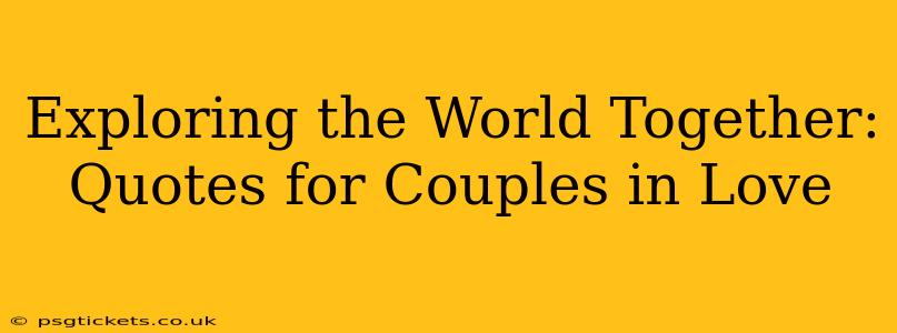Exploring the World Together: Quotes for Couples in Love