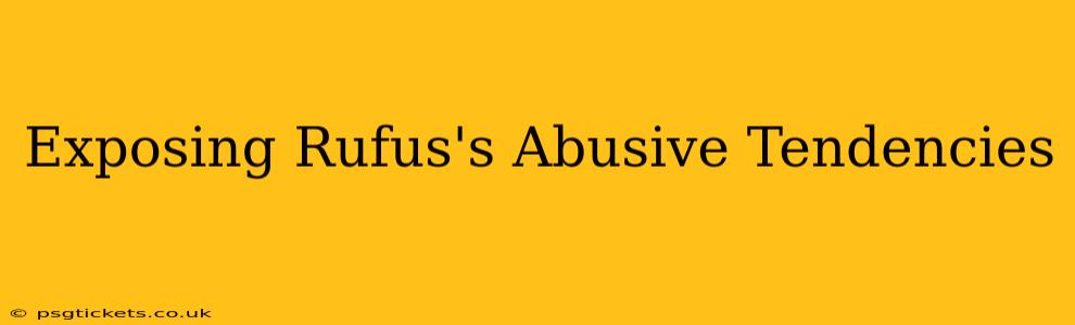 Exposing Rufus's Abusive Tendencies