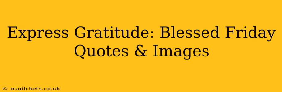 Express Gratitude: Blessed Friday Quotes & Images