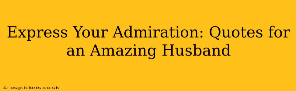 Express Your Admiration: Quotes for an Amazing Husband