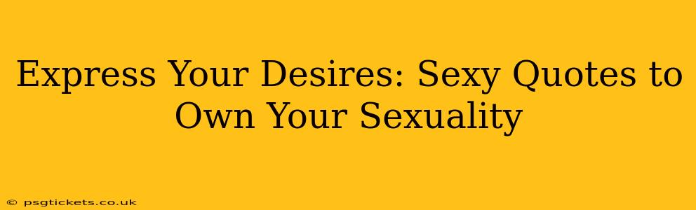 Express Your Desires: Sexy Quotes to Own Your Sexuality