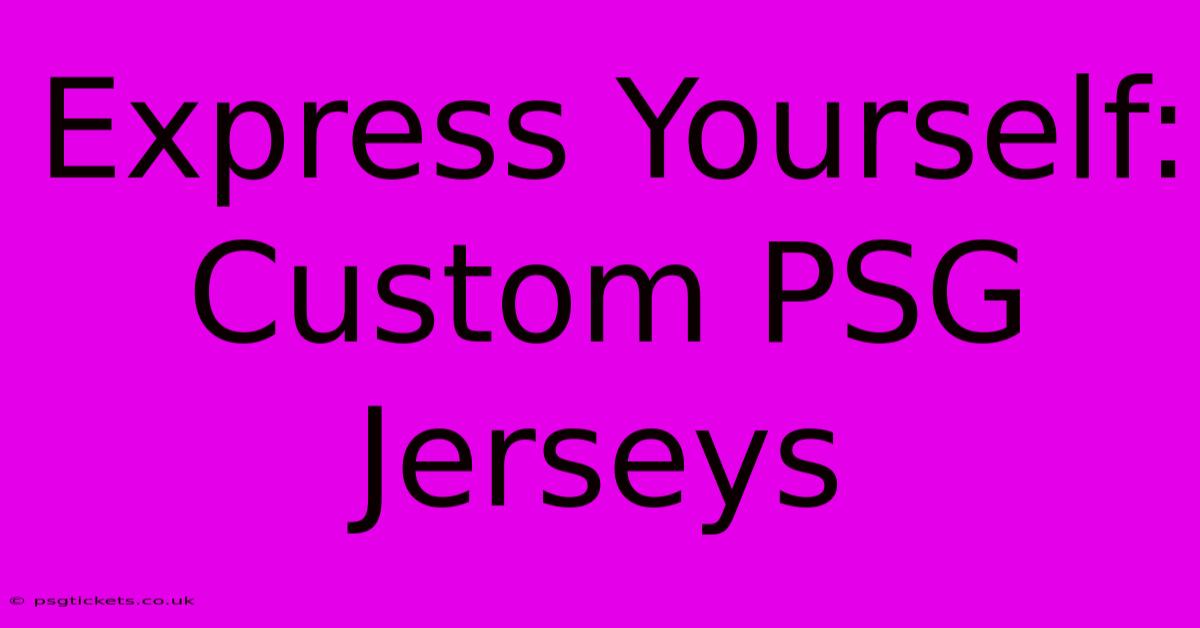 Express Yourself: Custom PSG Jerseys