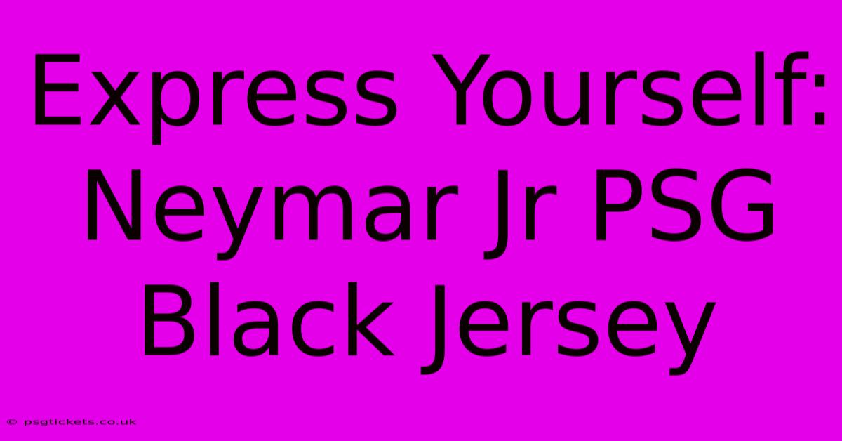 Express Yourself: Neymar Jr PSG Black Jersey