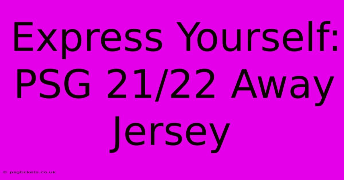 Express Yourself: PSG 21/22 Away Jersey