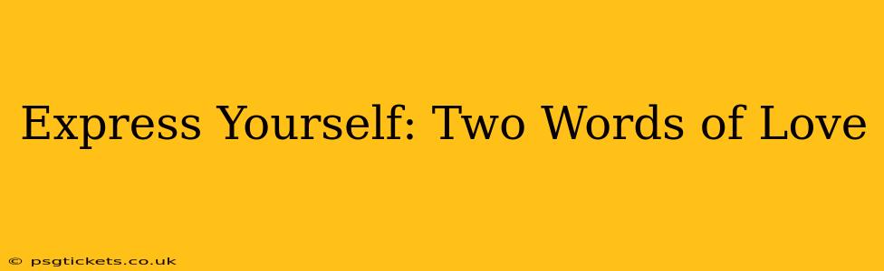 Express Yourself: Two Words of Love
