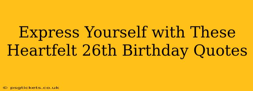 Express Yourself with These Heartfelt 26th Birthday Quotes
