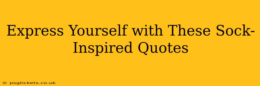 Express Yourself with These Sock-Inspired Quotes