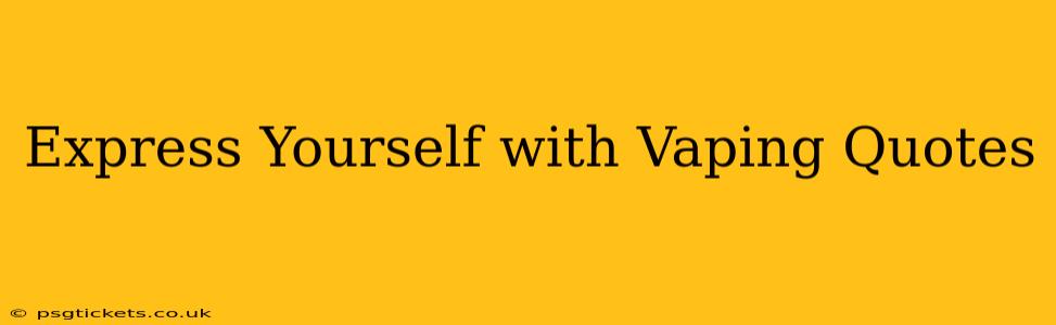 Express Yourself with Vaping Quotes