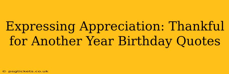 Expressing Appreciation: Thankful for Another Year Birthday Quotes