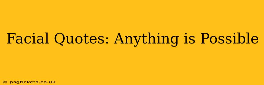 Facial Quotes: Anything is Possible