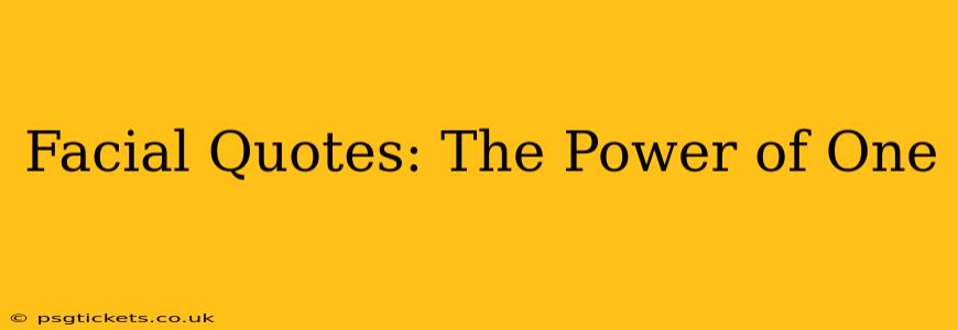 Facial Quotes: The Power of One