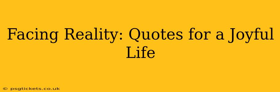 Facing Reality: Quotes for a Joyful Life