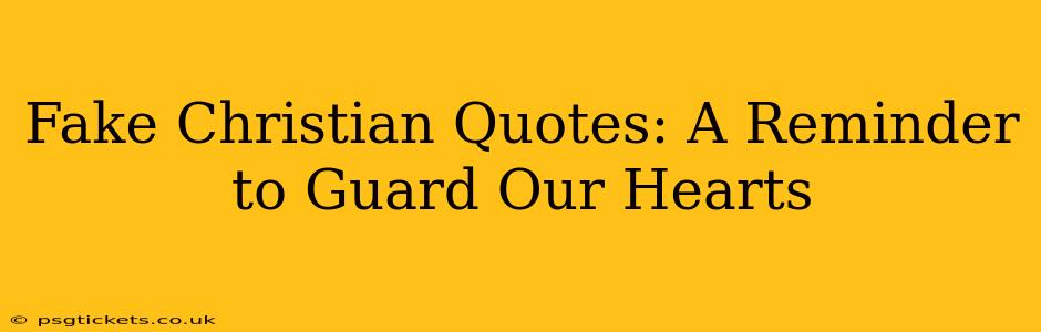 Fake Christian Quotes: A Reminder to Guard Our Hearts
