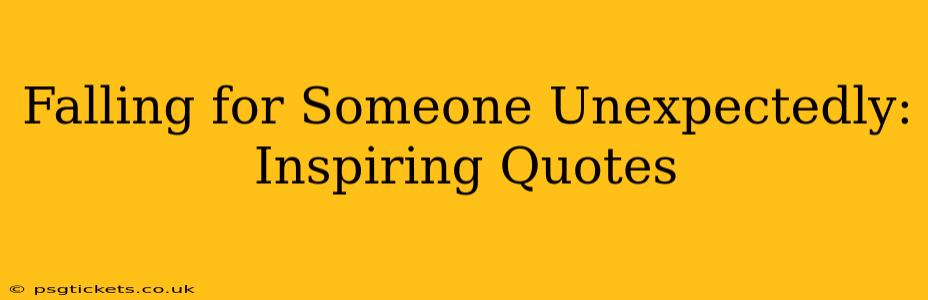 Falling for Someone Unexpectedly: Inspiring Quotes