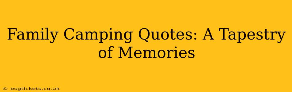 Family Camping Quotes: A Tapestry of Memories