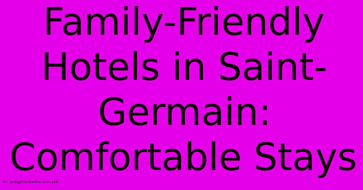 Family-Friendly Hotels In Saint-Germain: Comfortable Stays