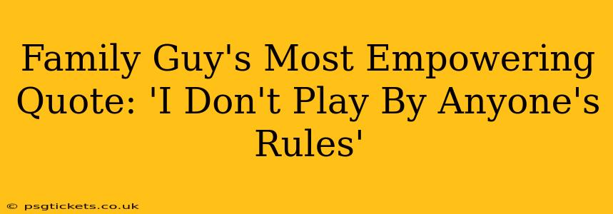 Family Guy's Most Empowering Quote: 'I Don't Play By Anyone's Rules'