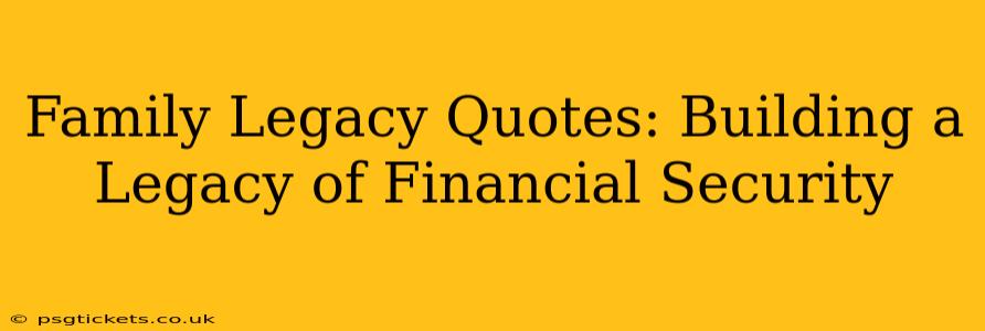 Family Legacy Quotes: Building a Legacy of Financial Security