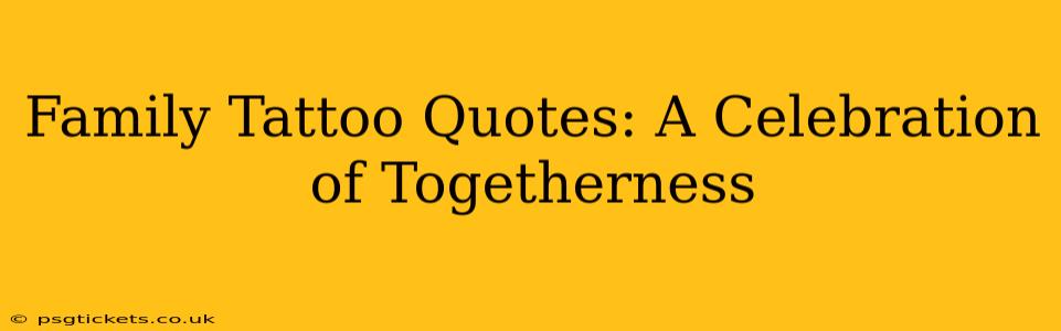 Family Tattoo Quotes: A Celebration of Togetherness