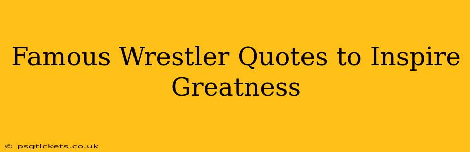 Famous Wrestler Quotes to Inspire Greatness