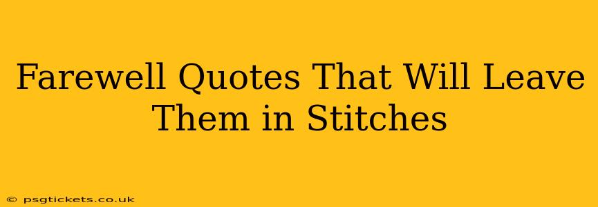 Farewell Quotes That Will Leave Them in Stitches