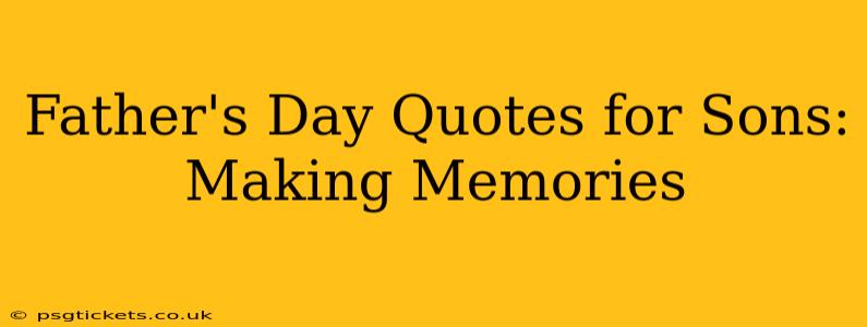 Father's Day Quotes for Sons: Making Memories