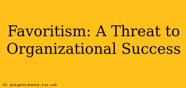 Favoritism: A Threat to Organizational Success