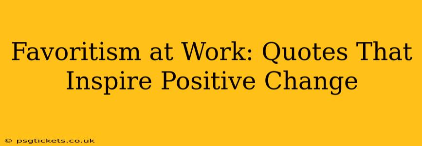 Favoritism at Work: Quotes That Inspire Positive Change