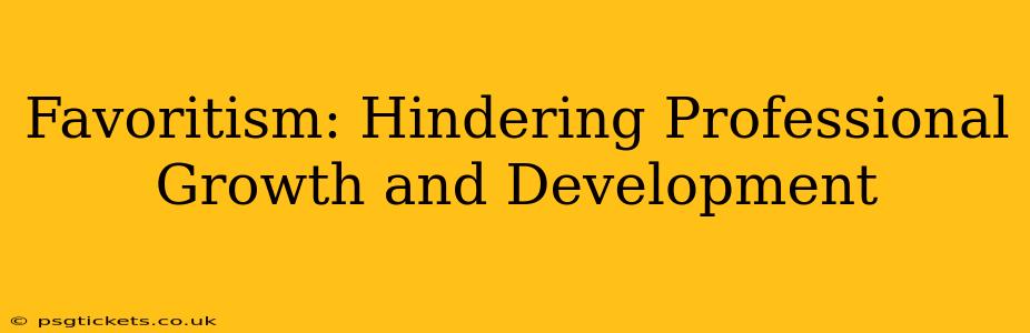 Favoritism: Hindering Professional Growth and Development