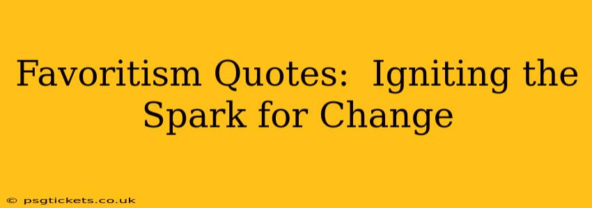 Favoritism Quotes:  Igniting the Spark for Change