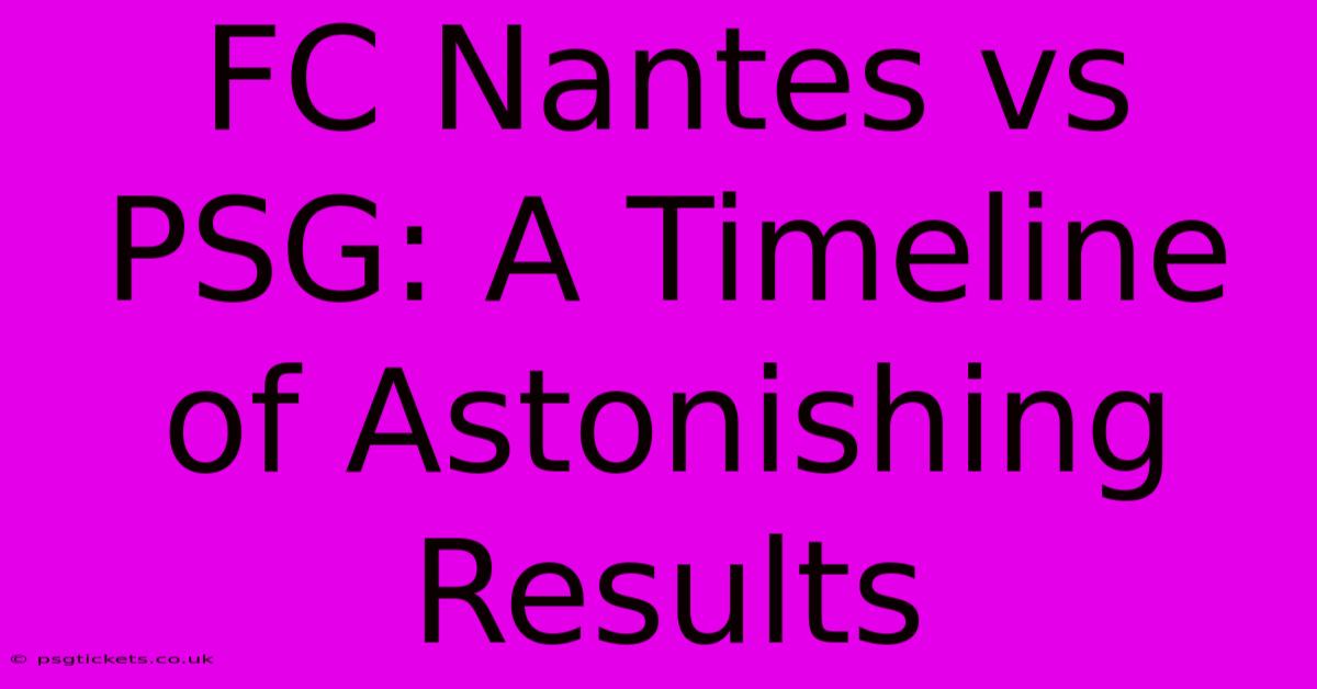 FC Nantes Vs PSG: A Timeline Of Astonishing Results