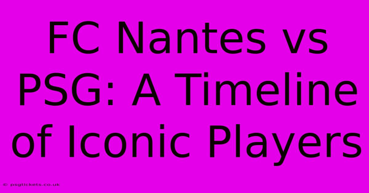 FC Nantes Vs PSG: A Timeline Of Iconic Players