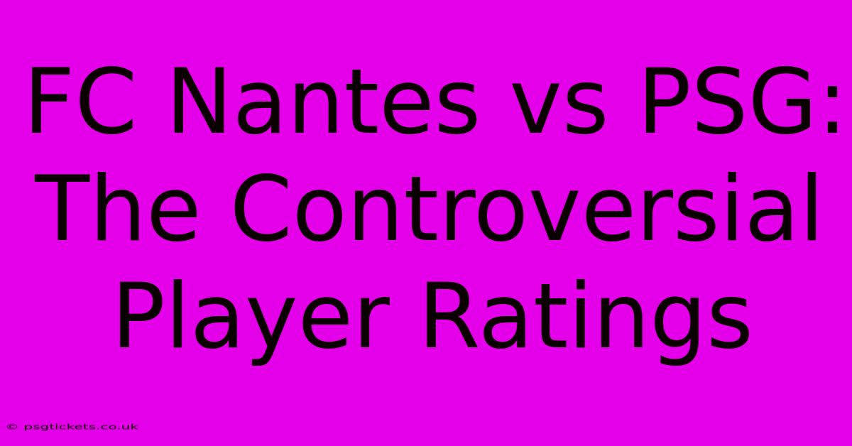 FC Nantes Vs PSG: The Controversial Player Ratings