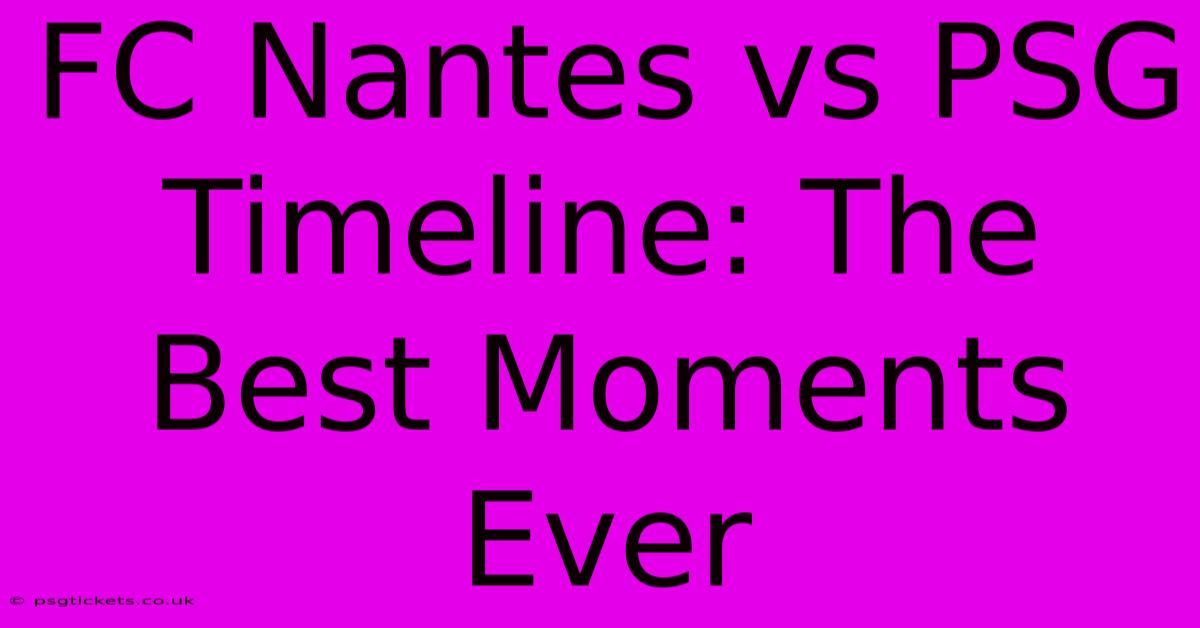 FC Nantes Vs PSG Timeline: The Best Moments Ever