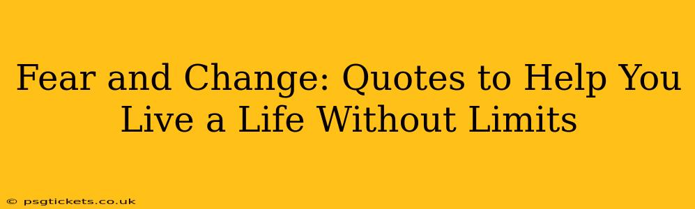 Fear and Change: Quotes to Help You Live a Life Without Limits