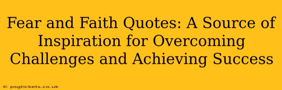 Fear and Faith Quotes: A Source of Inspiration for Overcoming Challenges and Achieving Success