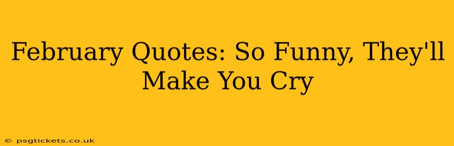 February Quotes: So Funny, They'll Make You Cry